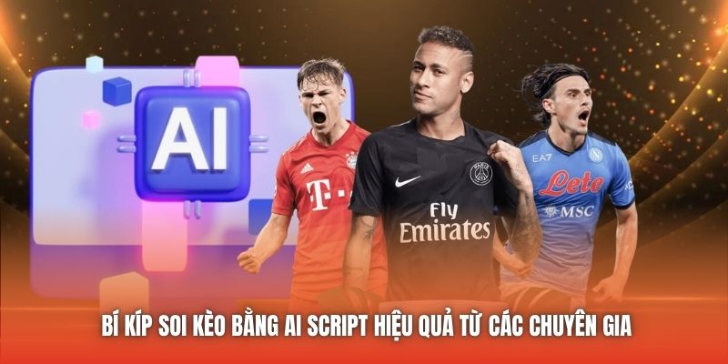 Bí Kíp Soi Kèo Bằng AI Script Hiệu Quả Từ Các Chuyên Gia