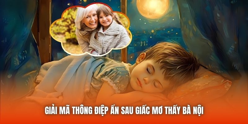 Giải mã thông điệp ẩn sau giấc mơ thấy bà nội