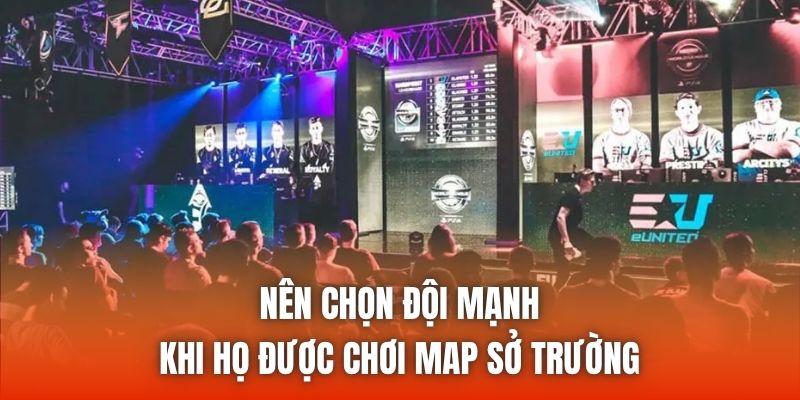 Nên chọn đội mạnh khi họ được chơi map sở trường